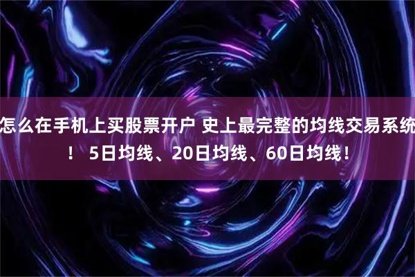 怎么在手机上买股票开户 史上最完整的均线交易系统！ 5日均线、20日均线、60日均线！